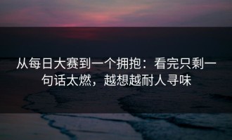 从每日大赛到一个拥抱：看完只剩一句话太燃，越想越耐人寻味