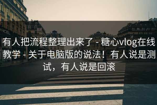 有人把流程整理出来了 - 糖心vlog在线教学 - 关于电脑版的说法！有人说是测试，有人说是回滚