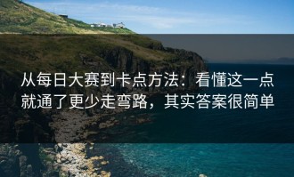 从每日大赛到卡点方法：看懂这一点就通了更少走弯路，其实答案很简单